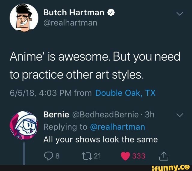 Anime' is awesome. But you need
to practice other art styles.
6/5/18, 4:03 PM from Double Oak, TX
Pa Bernie @BedheadBernie Uy Replying to Orealhartman
NP
N
All your shows look the same