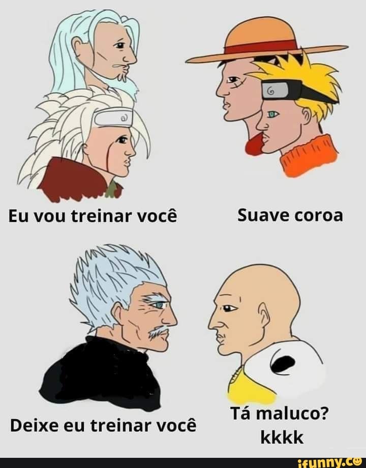 Eu vou treinar você Suave coroa
Tá maluco?
Deixe eu treinar você kkkk