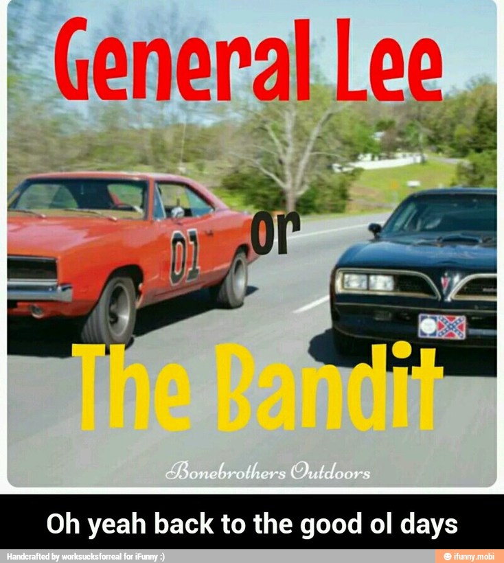 General Lee.
Oh yeah back to the good ol days - Oh yeah back to the good ol days