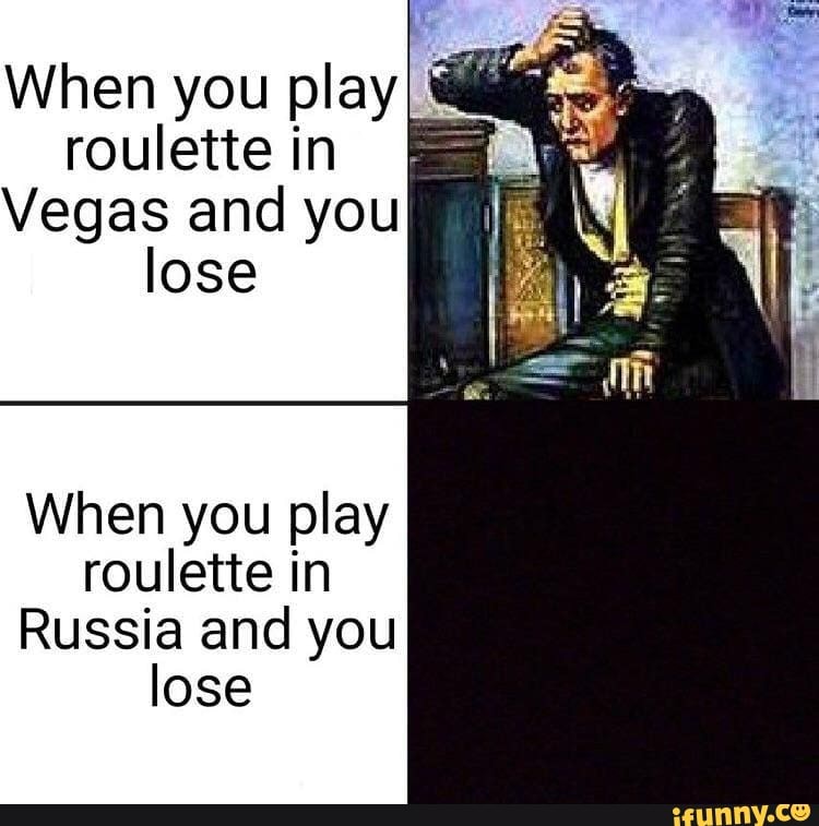 I when you lose. If you lose Russian Roulette.