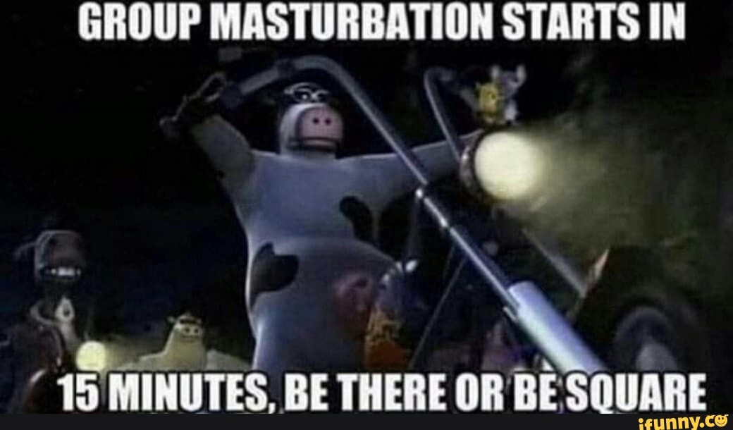 GROUP MASTURBATION STARTS IN
a
15 MINUTES, BE THERE OR BESQUARE
