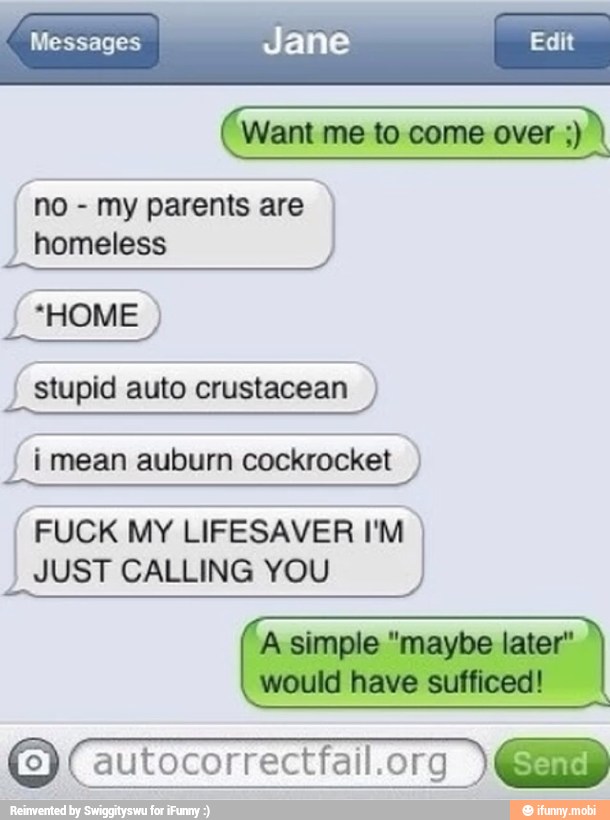 Want me to come over my parents are I
homeless
I
I stupid auto crustacean ¡mean auburn cockrocket I)
FUCK MY LIFESAVER I'M I
JUST CALLING YOU
(2) Cautocorrectfail.org QU