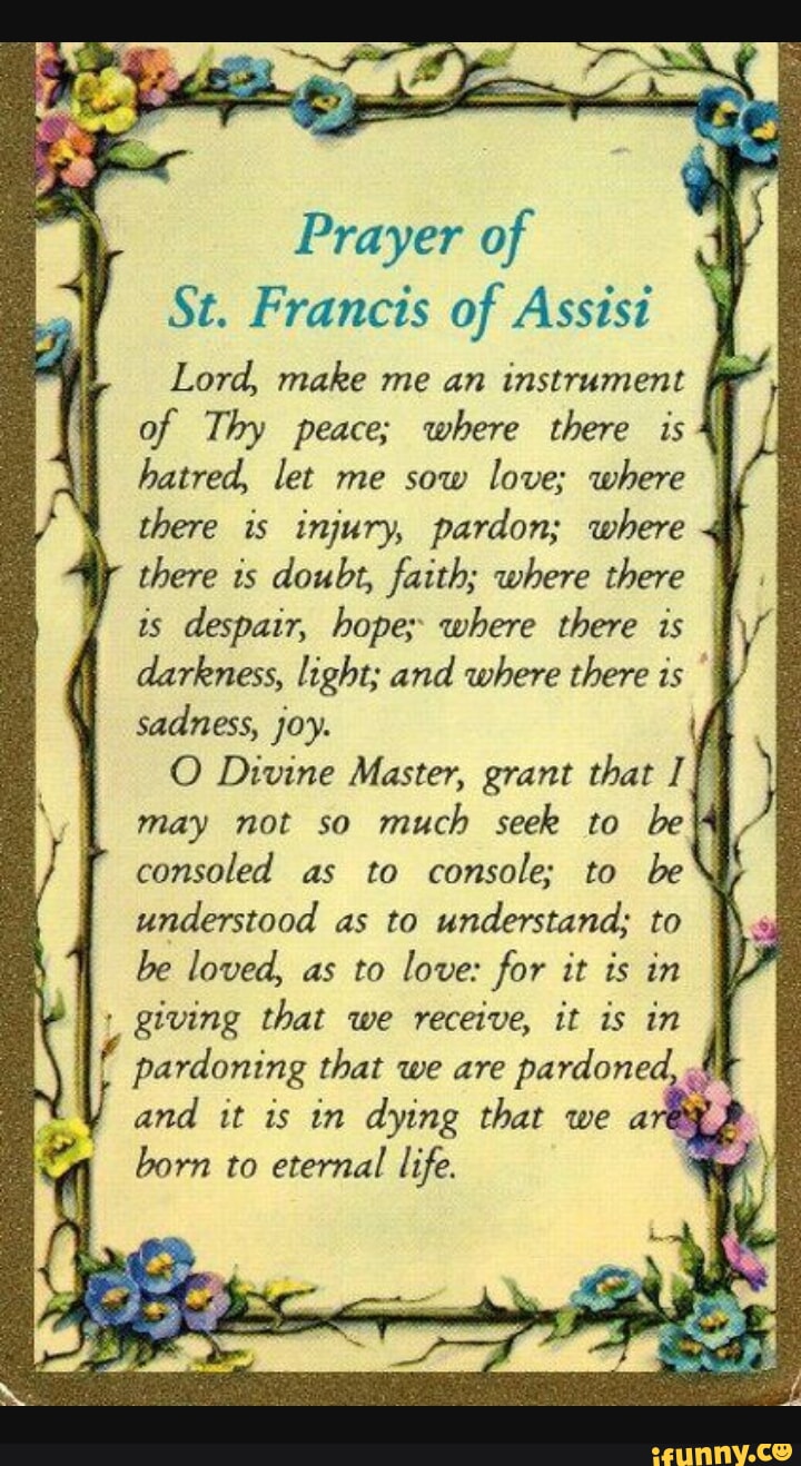 Prayer of St. Francis of Assisi Lord, make me an instrument of Thy ...