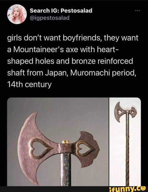 Girls don't want boyfriends, they want a Mountaineer's axe with heart