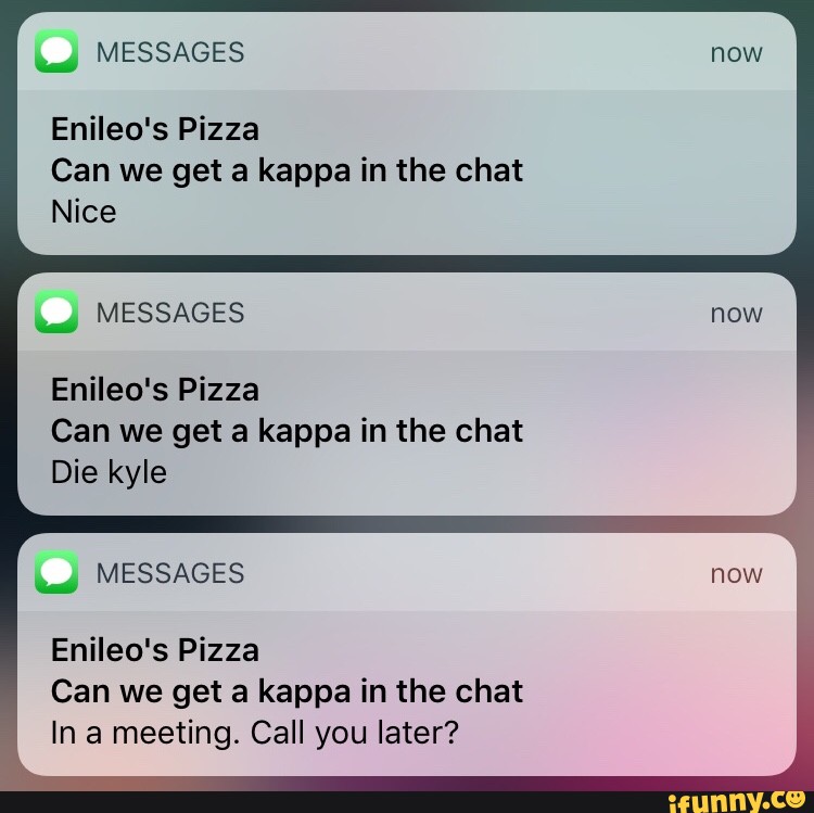 MESSAGES Enileo's Pizza Can get a kappa in the Nice Enileo's Pizza Can we