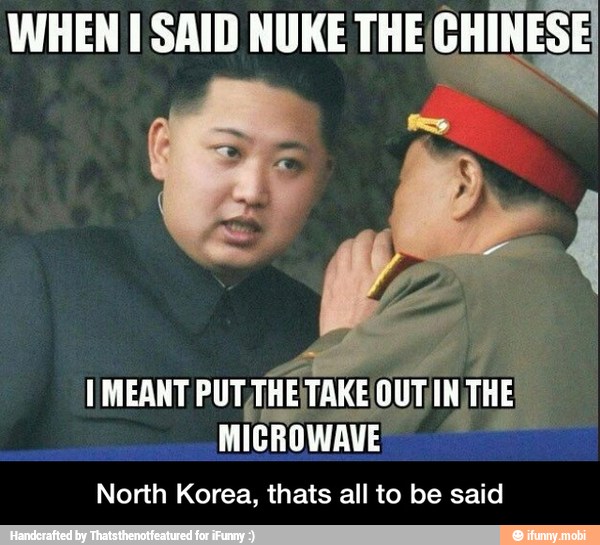 WHEN [SAID NUKE THE CHINESE
MANI
North Korea, thats all to be said - North Korea, thats all to be said