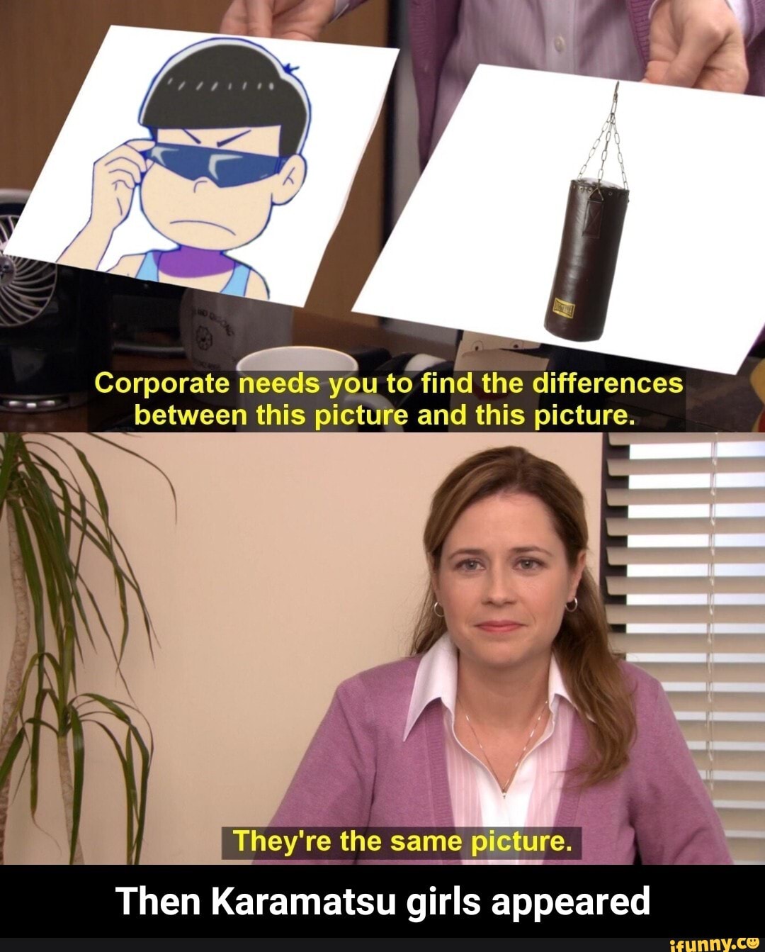 ' ,
Corporate needs you to find the differences
between this picture and this picture.
They're the
safhe picture.
Then Karamatsu girls appeared - Then Karamatsu girls appeared