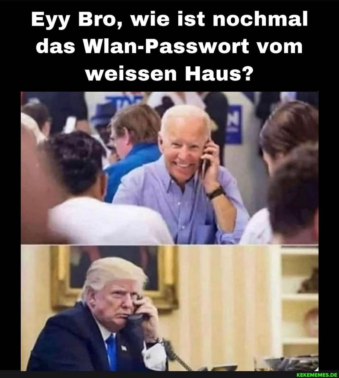 Eyy Bro, wie ist nochmal das Wlan-Passwort vom weissen Haus?