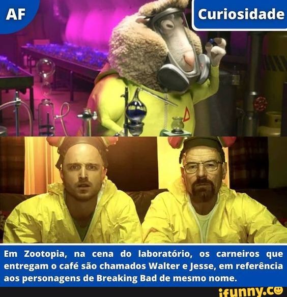 AF
Curiosidade
Em Zootopia, na cena do laboratório, os carneiros que entregam o café são chamados Walter Jesse, em referência aos personagens de Ereaking Bad de mesmo nome.