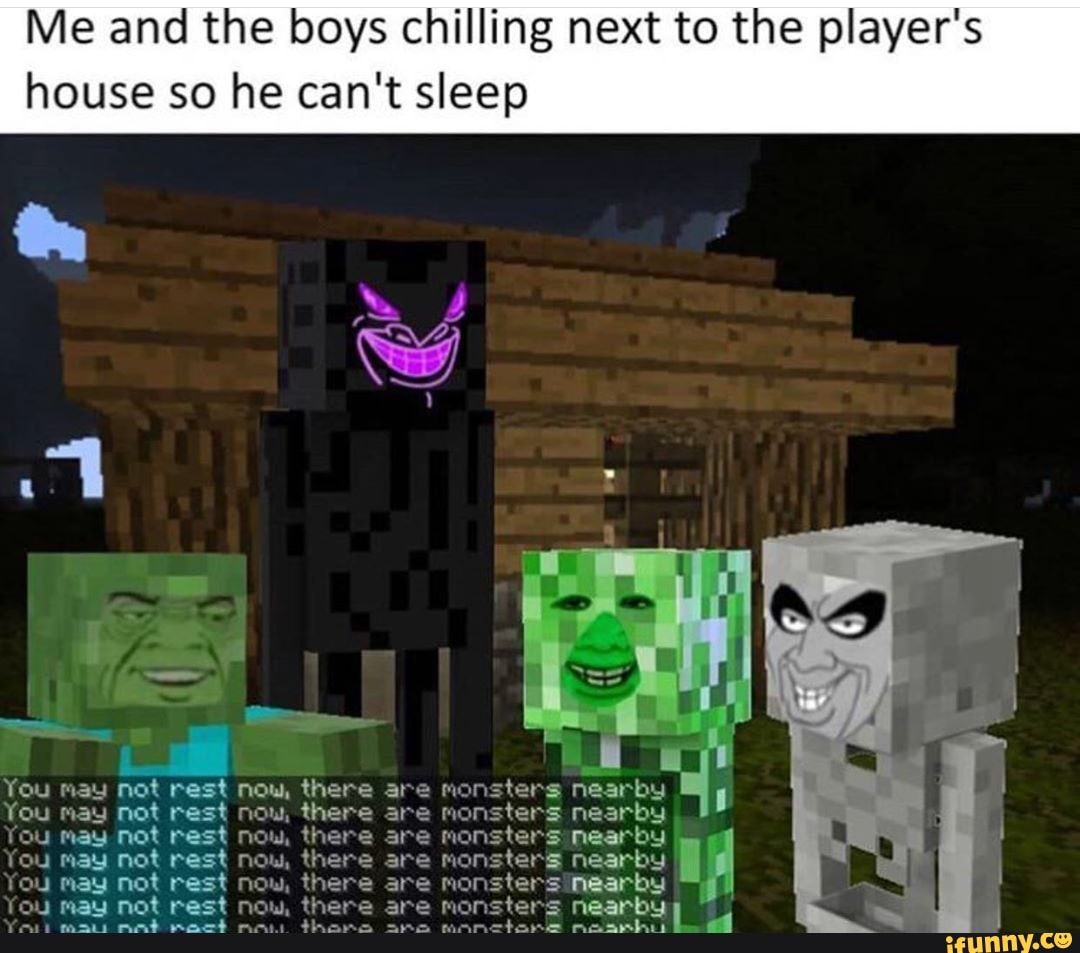 Me and the boys chilling next to the player's
house so he can't sleep
