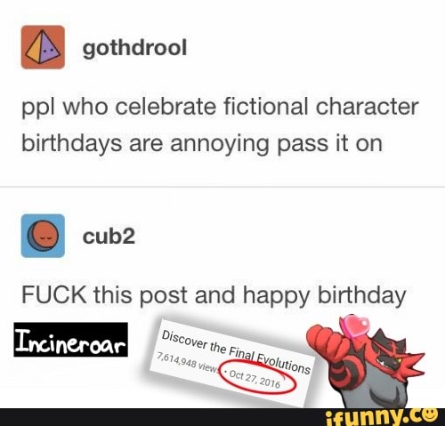 Ppl Who Celebrate Fictional Character Birthdays Are Annoying Pass It