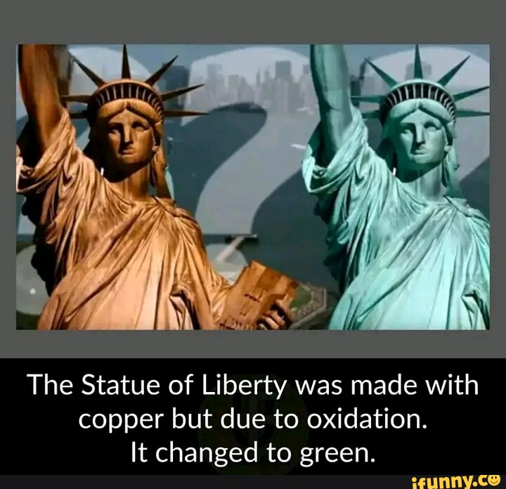 The Statue of Liberty was made with copper but due to oxidation. It