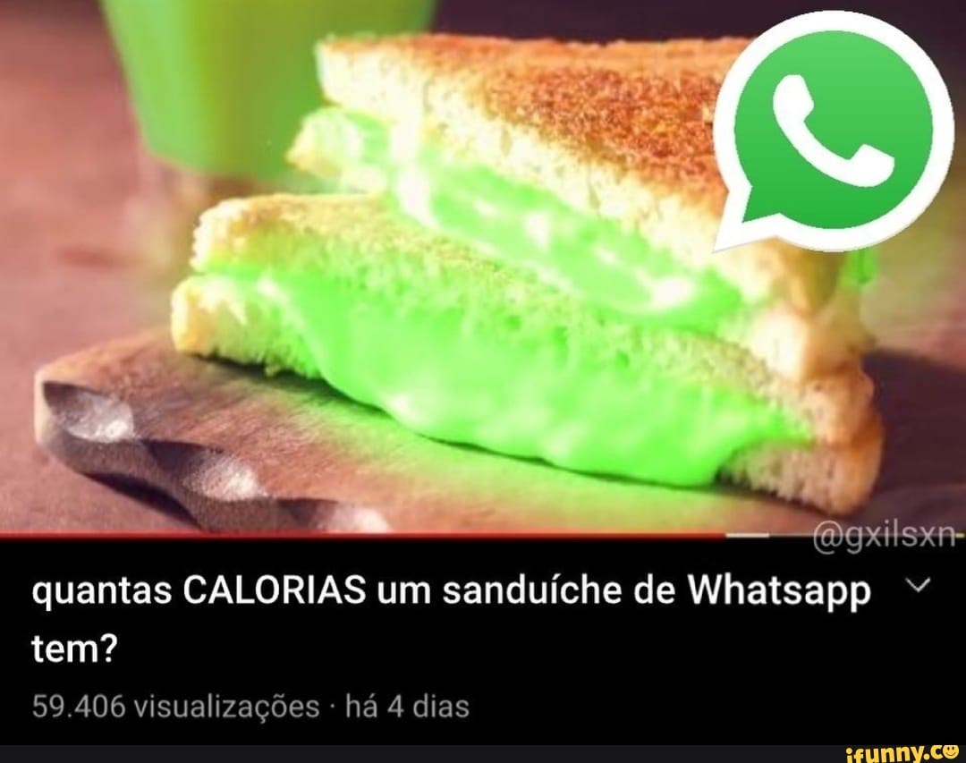 quantas CALORIAS um sanduíche de Whatsapp tem?
59.406 visualizações - há 4 dias
