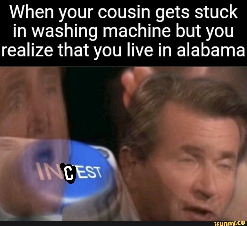 When your cousin gets stuck in washing machine but you realize that you