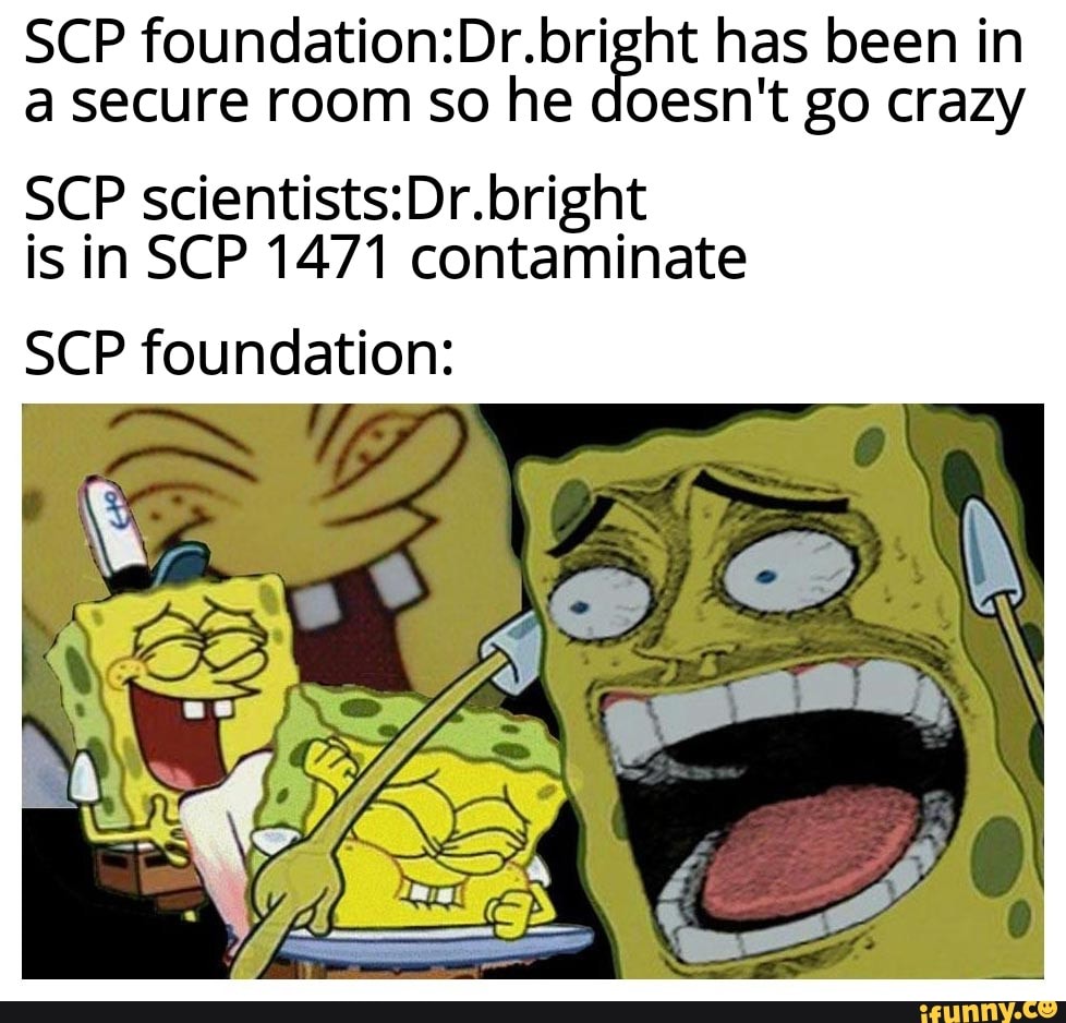 Scp Foundation Dr Bri Ht Has Been In A Secure Room So He Oesn T Go Crazy Scp Scientists Dr Bright Is In Scp 1471 Contaminate Scp Foundation Ifunny - ia scp 1471 roblox scp meme on me me