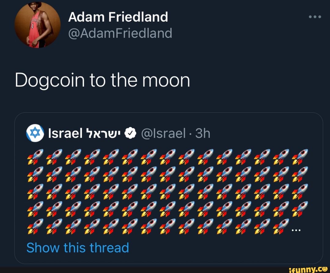 Adam Friedland
@Adam Friedland
Dogcoin to the moon
@ Israel @ @lsrael
CO
Show this thread