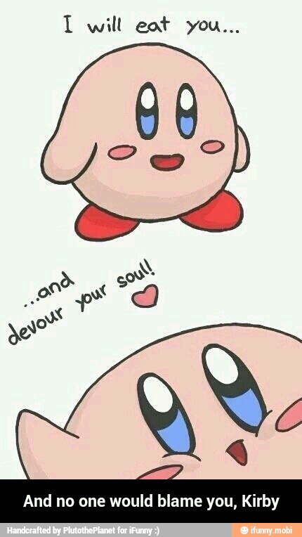 And no one would blame you, Kirby - And no one would blame you, Kirby