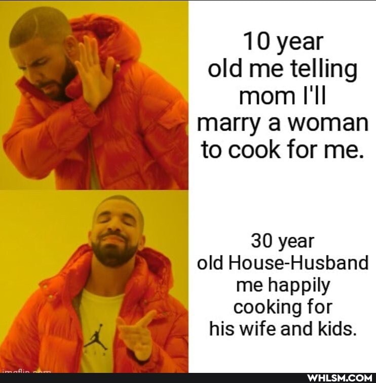 his wife and kids.
10 year old me telling mom I'll marry a woman to cook for me.
30 year old House-Husband me happily cooking for
