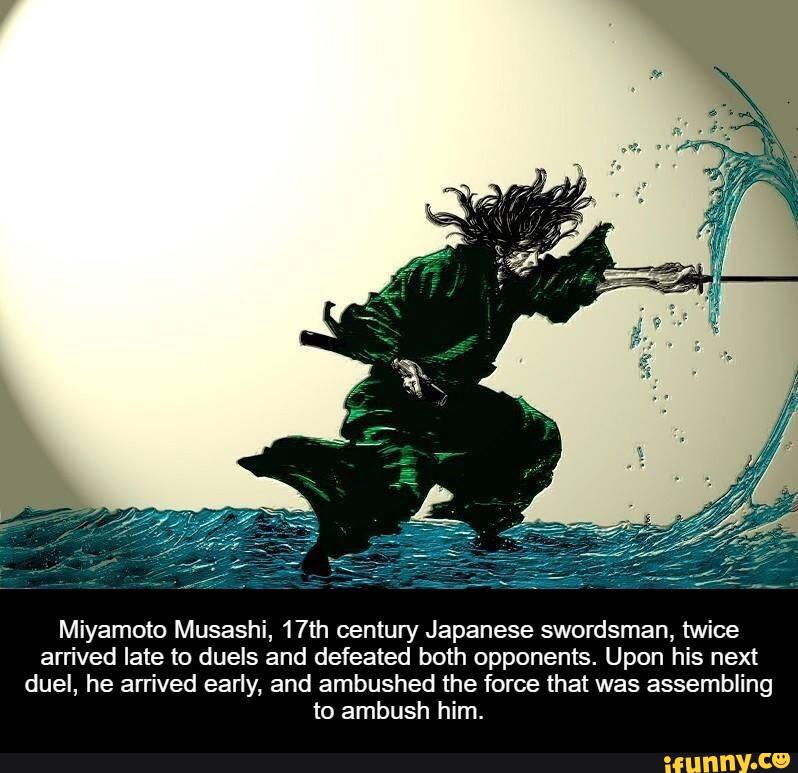 Miyamoto Musashi, 17th century Japanese swordsman, twice arrived late ...