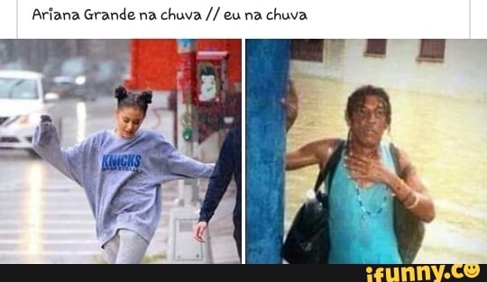 Ariana Grande na
chuva eu na chuva