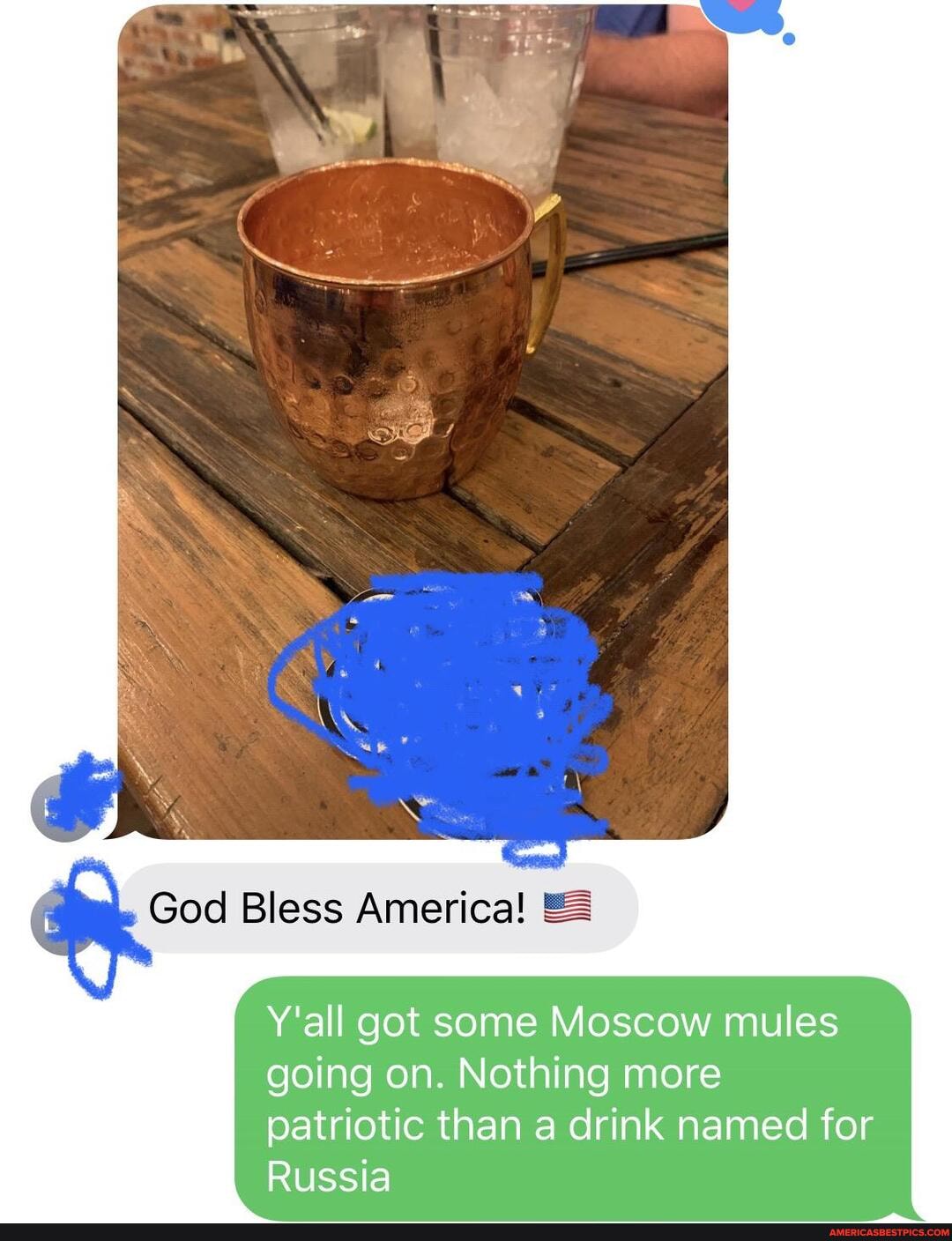 God Bless America!
Y'all got some Moscow mules going on. Nothing more patriotic than a drink named for
Russia