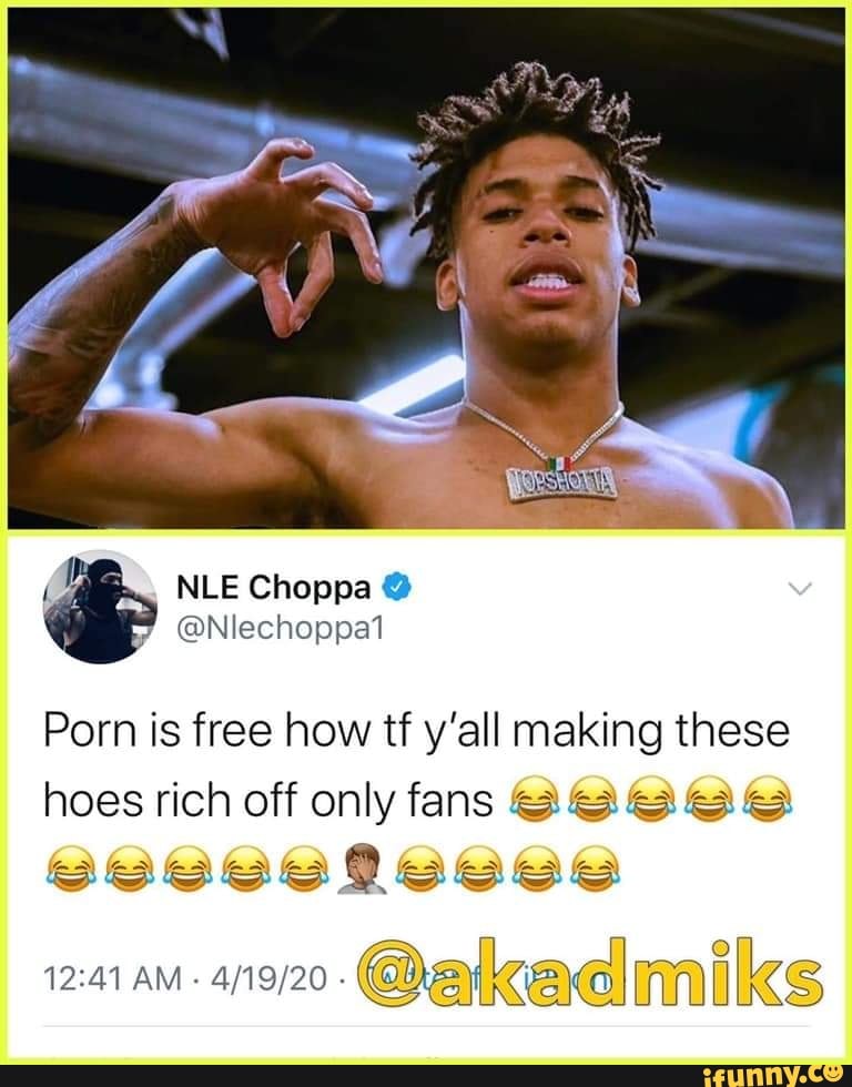 NLE Choppa Porn is free how tf y'all making these hoes rich off only