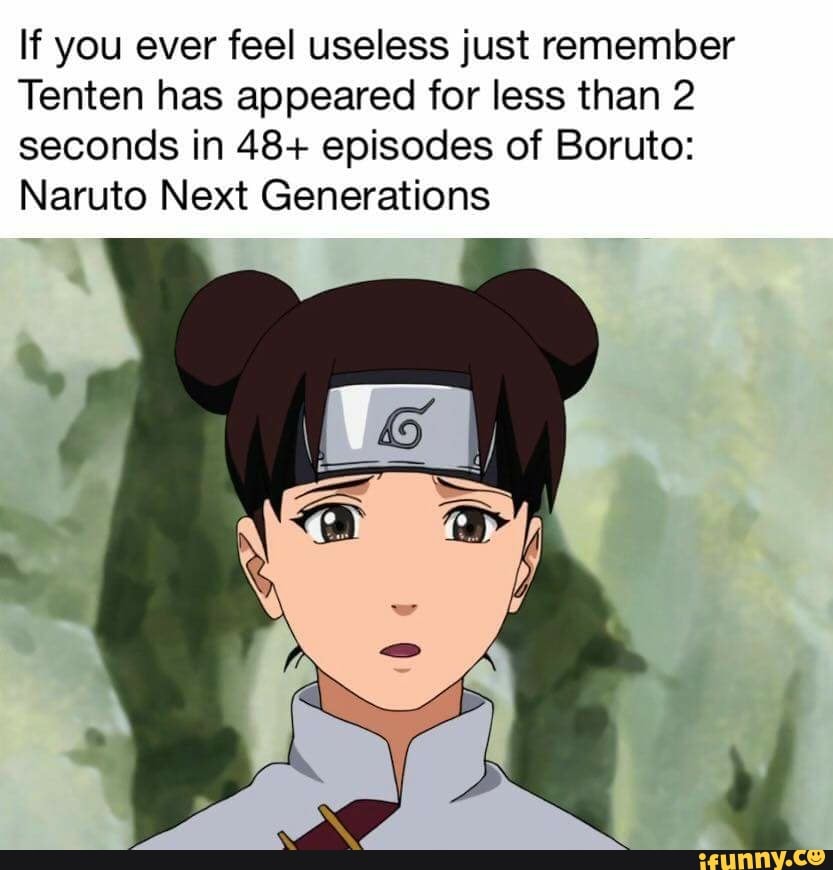 If you ever feel useless just remember Tenten has appeared for less