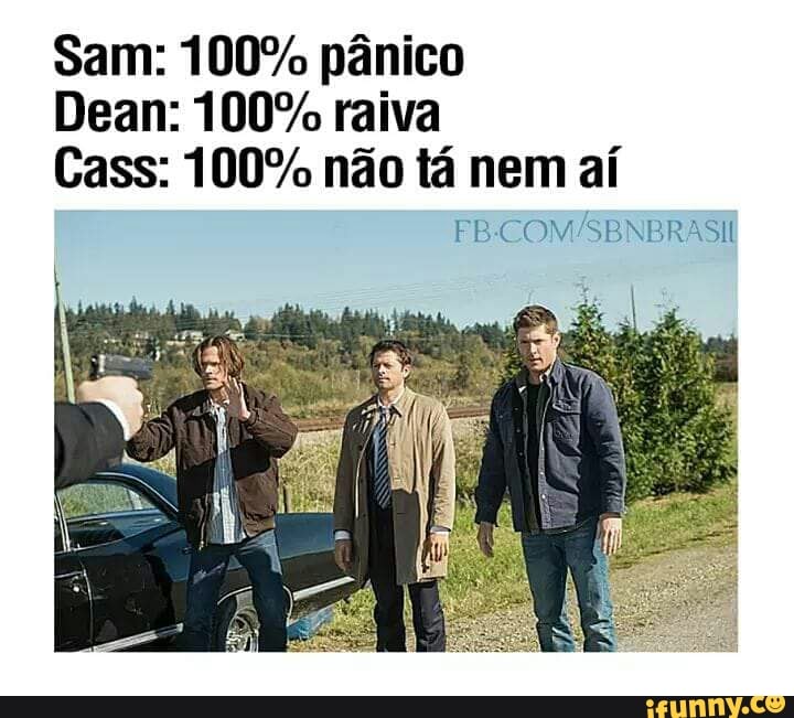 Sam: 100% pânico
Dean: 100% raiva
Cass: 100% não tá nem aí