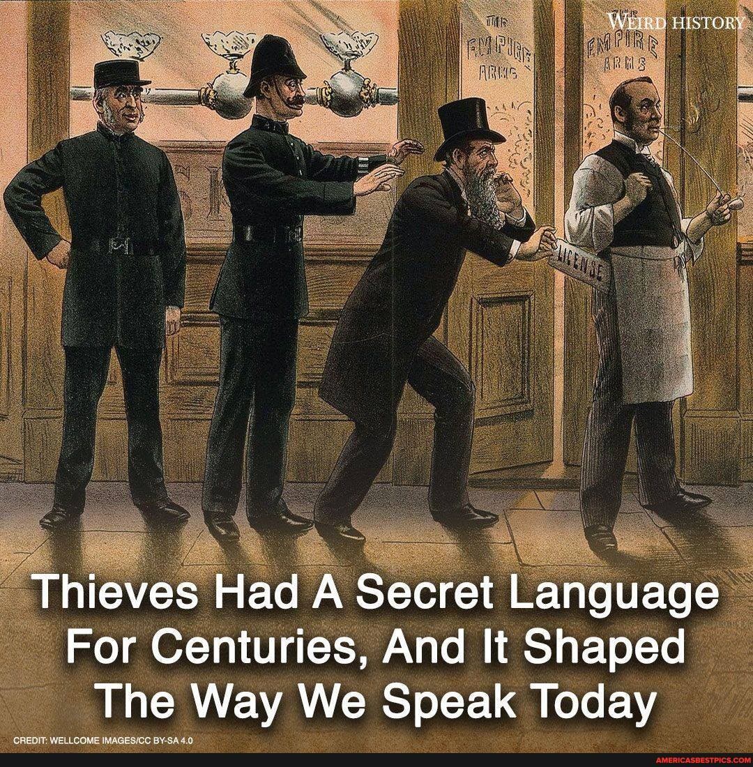 WEE HISTORY
Thieves Had A Secret Language
For Centuries, And It Shaped
The Way We Speak Today