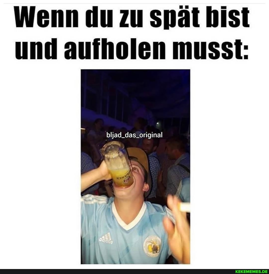 Wenn du zu spät bist und aufholen musst:
bljad_das_original