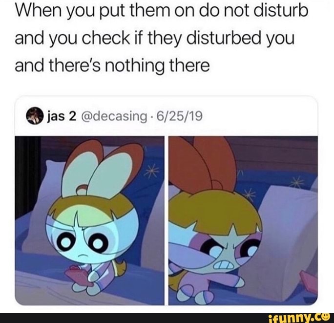 When you put them on do not disturb and you check if they disturbed you