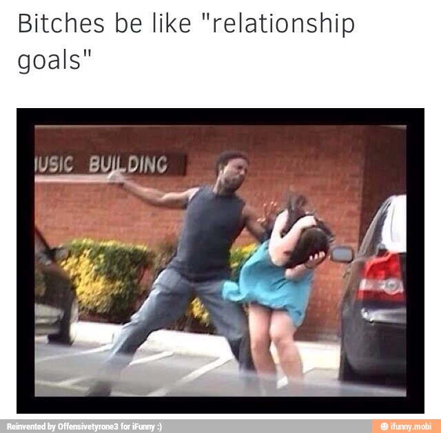 Bitches be like "relationship
goals"