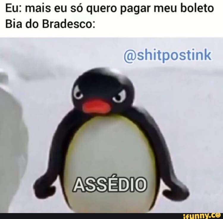 Eu: mais eu só quero pagar meu boleto
Bia do Bradesco:
(mshitpostink