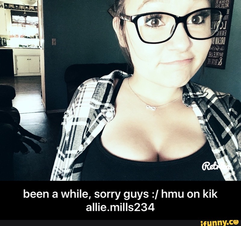 been a while, sorry guys :/ hmu on kik allie.miII5234 - been a while, sorry...