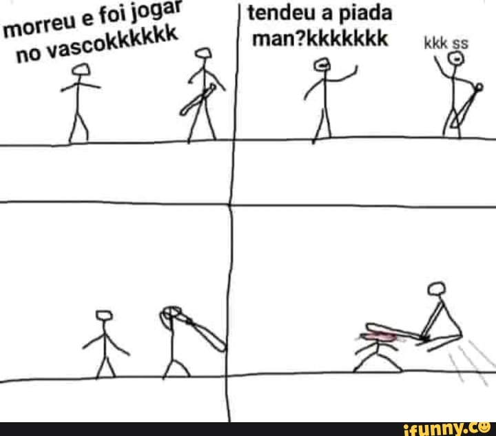 tendeu a piada ss
e foi joga"
morreu