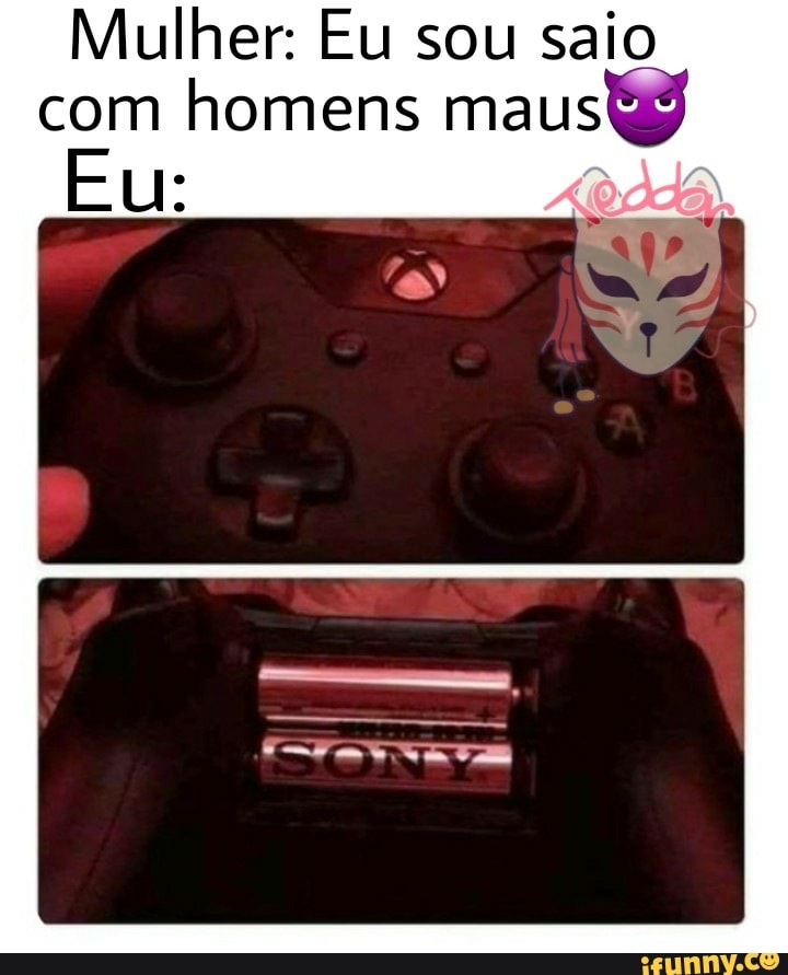 Mulher: Eu sou saio com homens maus
Eu:
