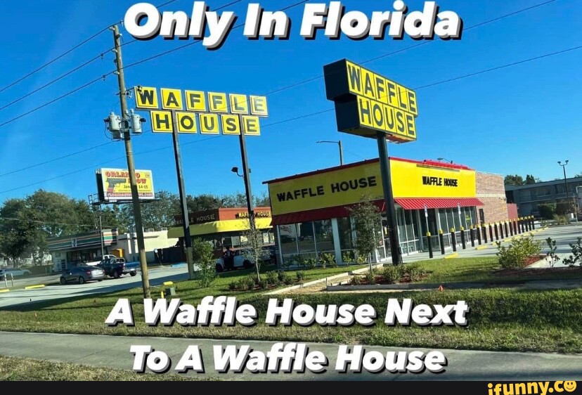 Only In Florida A Waffle House Next To A Waffle House iFunny