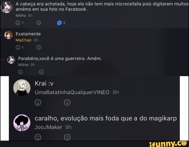 A cabeça era achatada, hoje ela não tem mais microcefalia pois digitaram muitos
améms em sua foto no Facebook,
Mila