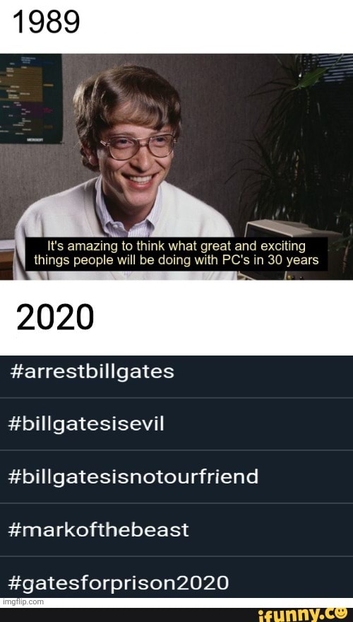 It's amazing to think what great and exciting
things people will be doing with PC's in 30 years
#arrestbillgates
#billgatesisevil
#billgatesisnotourfriend
#markofthebeast
#gatesforprison2020