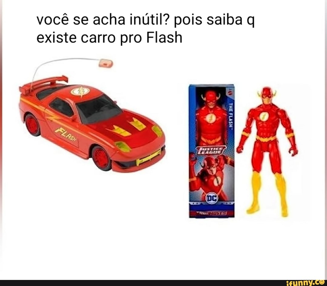 você se na inútil? pois saiba q
você se ac
existe carro pro Flash