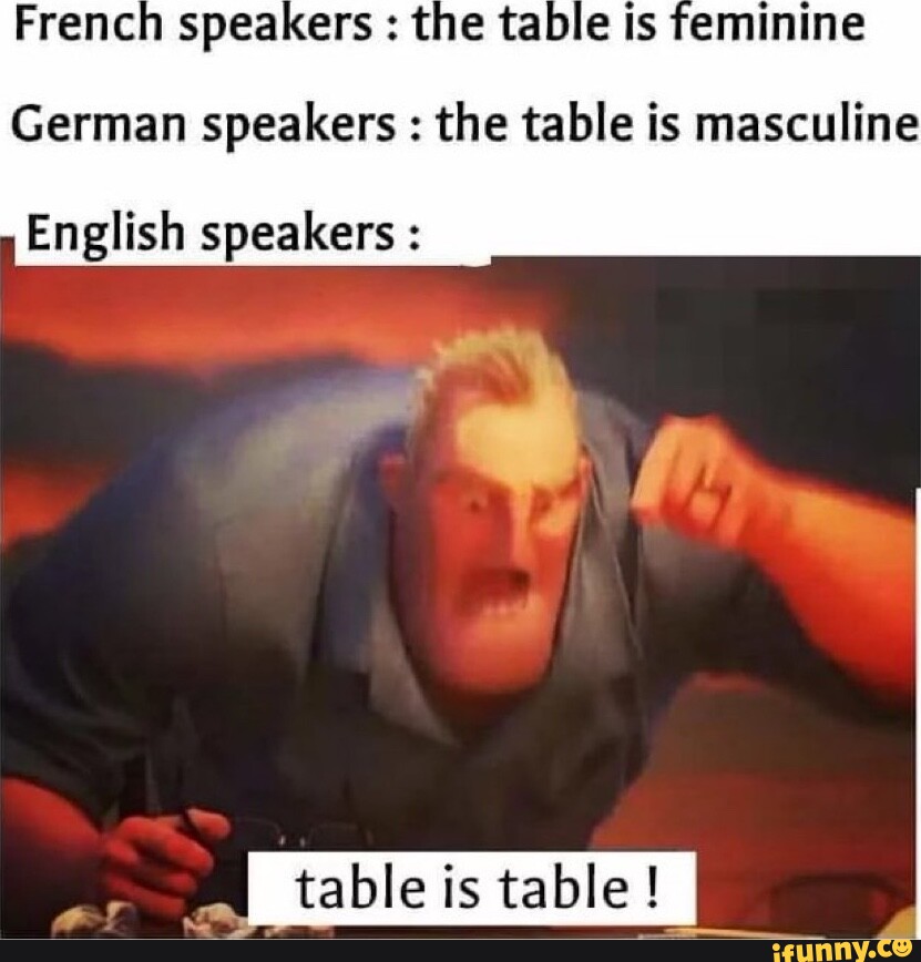 French speakers the table is feminine German speakers the table is