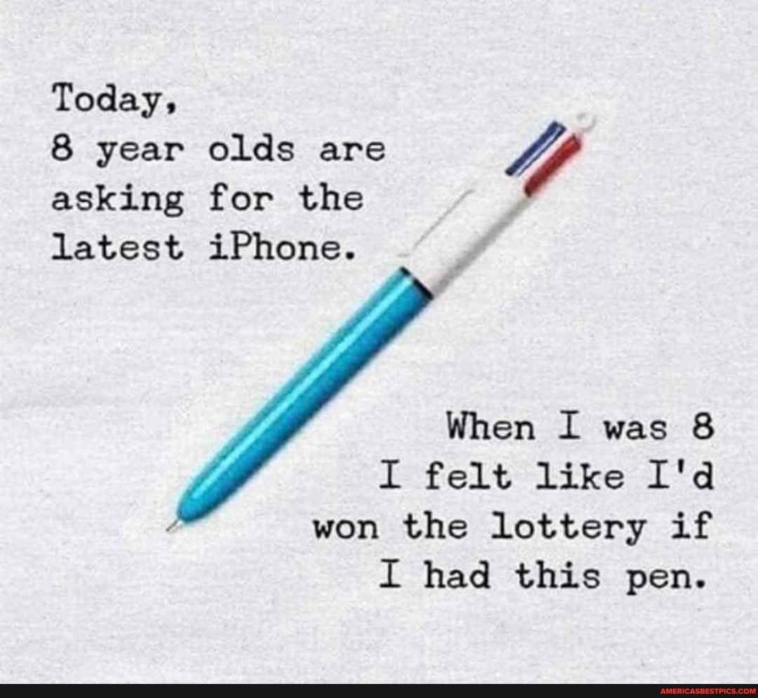 Today,
8 year olds are
asking for the
latest iPhone.
When I was 8
I felt like I'd won the lottery if
I had this pen.