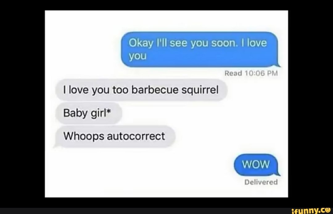 E Okay I'll see you soon. I love I love you too barbecue squirrel Baby