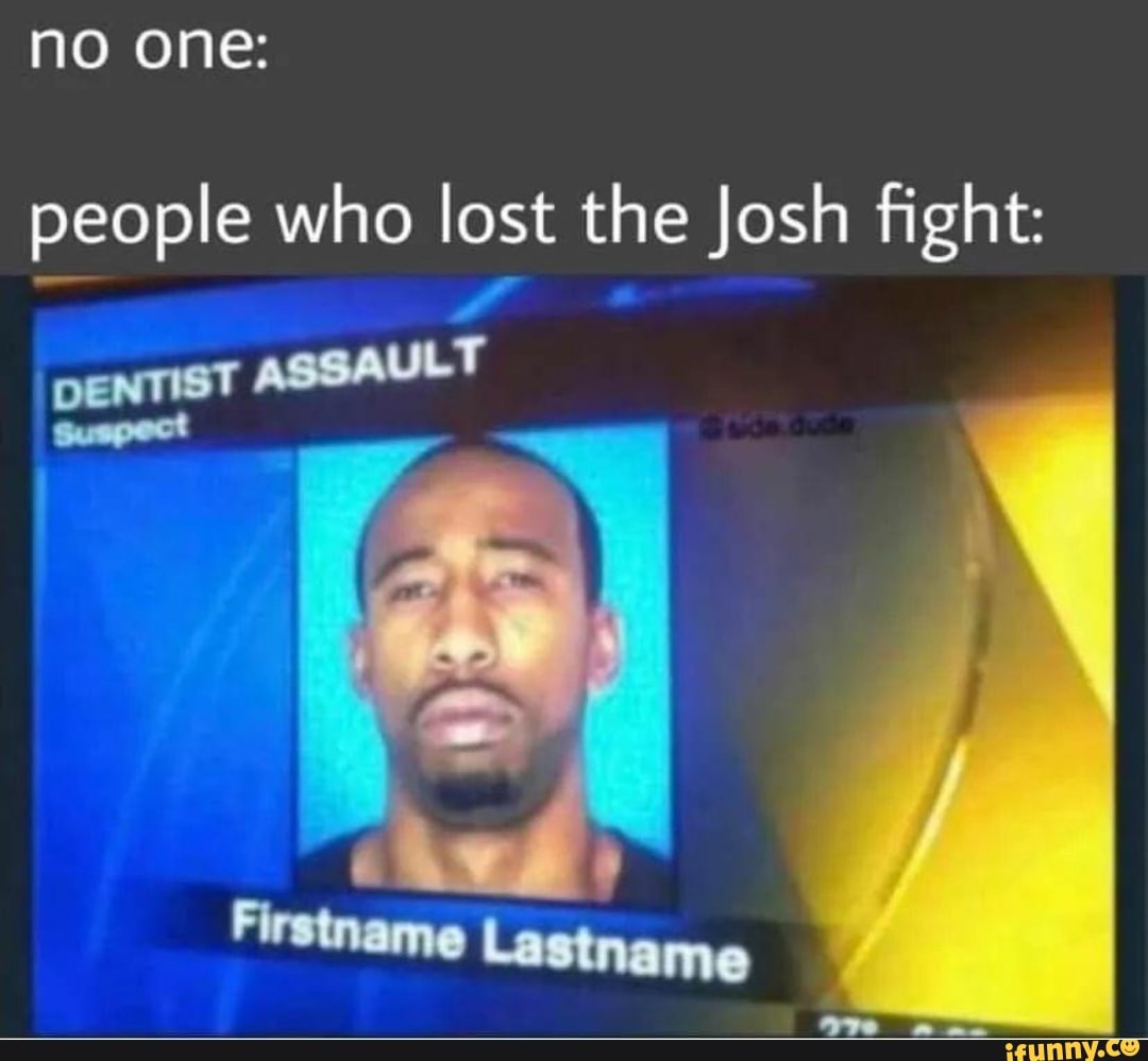 no-one-people-who-lost-the-josh-fight-dentist-assault-firstname