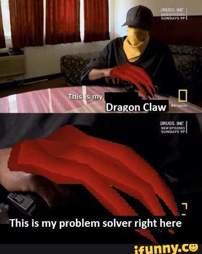 This Is My Problem Solver Right Here Dragon Claw This is my problem solver right here - iFunny