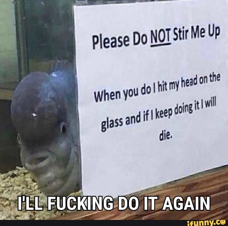 please Do NOT Stir Me Up
When you
glass and if I ke
ping it ml