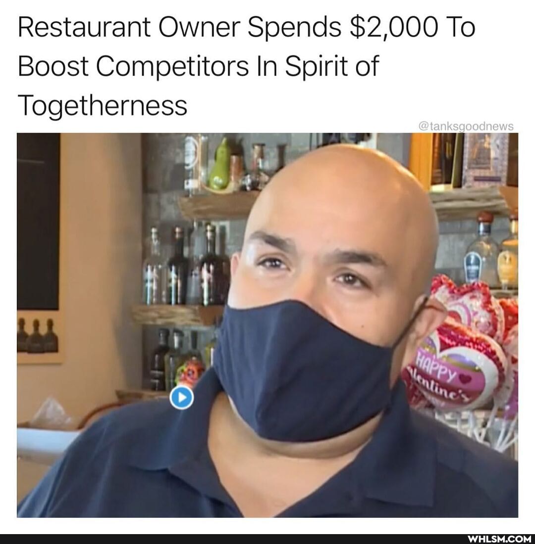Restaurant Owner Spends $2,000 To
Boost Competitors In Spirit of
Togetherness
il