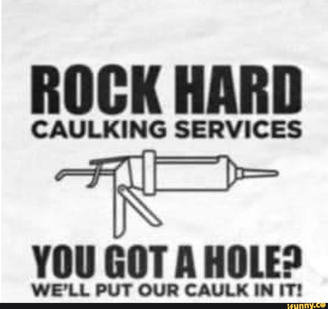 Caulking memes. Best Collection of funny Caulking pictures on iFunny