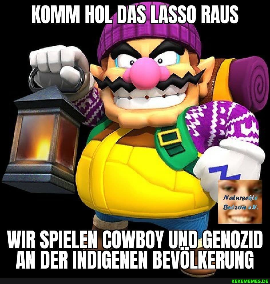 KOMM HOL DAS LASSO RAUS
WIR SPIELEN COWBOY UND.GENOZID AN DER INDIGENEN BEVÖLKERUNG