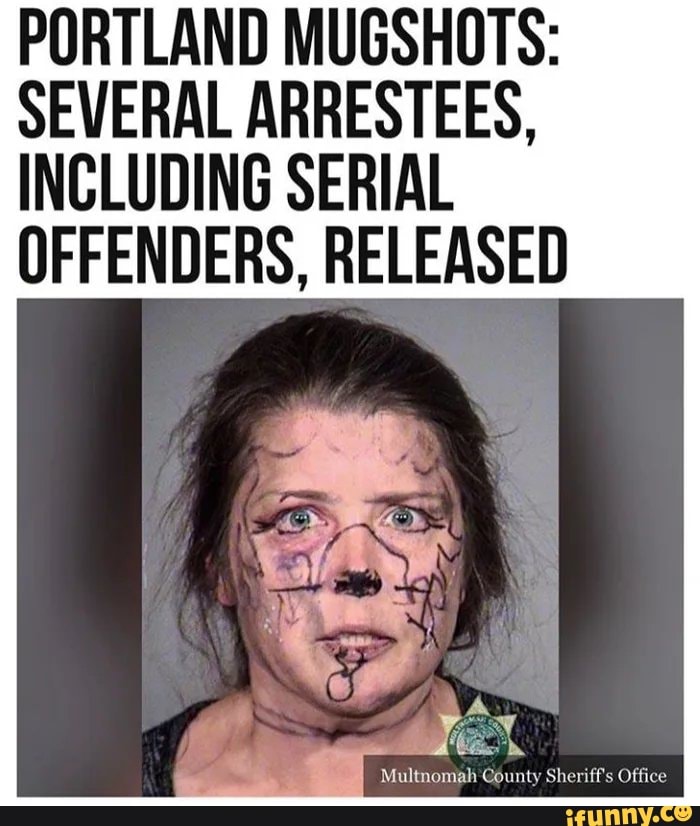 PORTLAND MUGSHOTS:
SEVERAL ARRESTEES,
INCLUDING SERIAL OFFENDERS, RELEASED